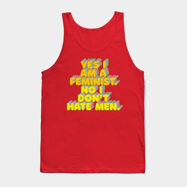 Yes I Am A Feminist, No I Don't Hate Men - Feminist Statement Design Tank Top by DankFutura